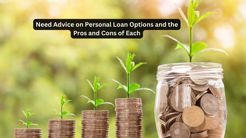 Need Advice on Personal Loan Options and the Pros and Cons of Each