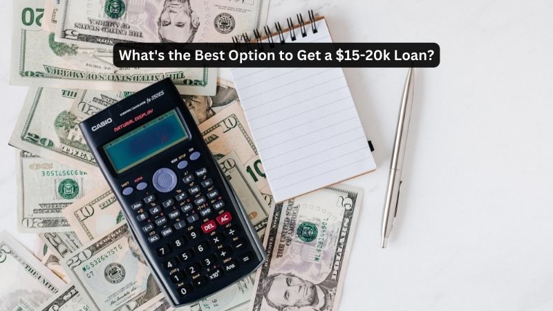 What's the Best Option to Get a $15-20k Loan?