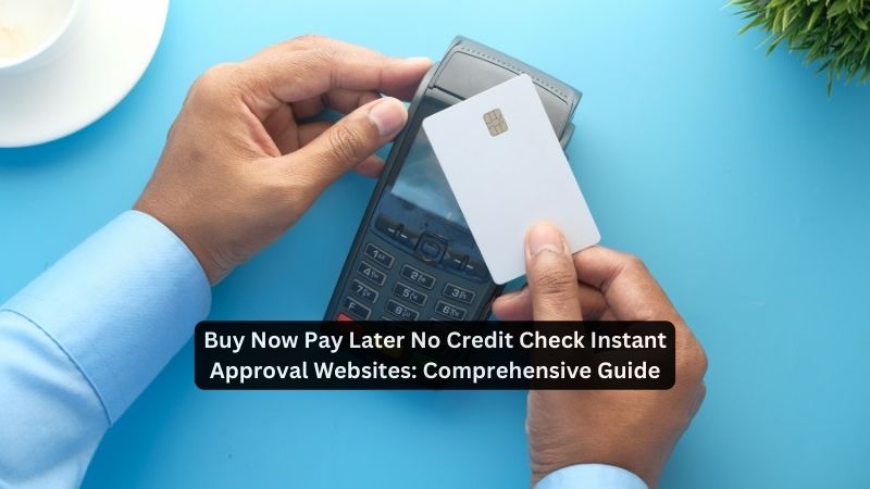 Buy Now Pay Later No Credit Check Instant Approval Websites: Comprehensive Guide