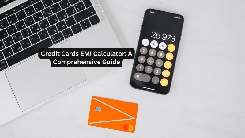 Credit Cards EMI Calculator: A Comprehensive Guide