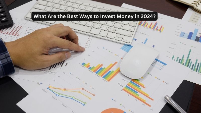 What Are the Best Ways to Invest Money in 2024?