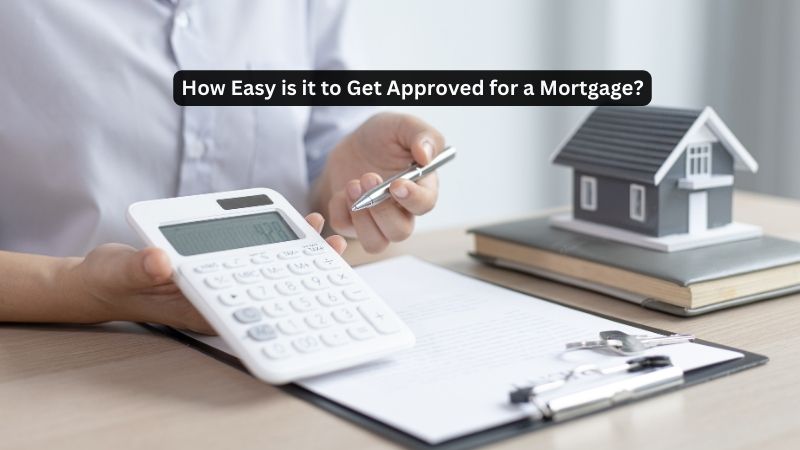 How Easy is it to Get Approved for a Mortgage?