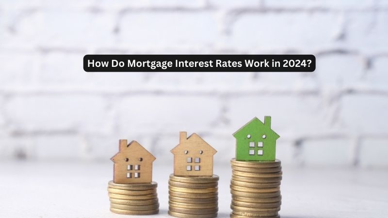 How Do Mortgage Interest Rates Work in 2024?