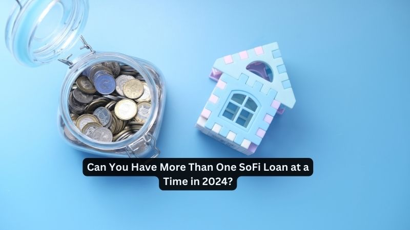 Can You Have More Than One SoFi Loan at a Time in 2024?