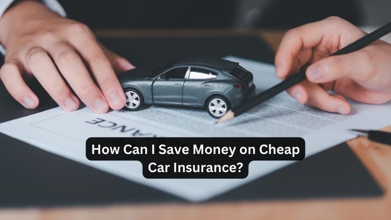 How Can I Save Money on Cheap Car Insurance?